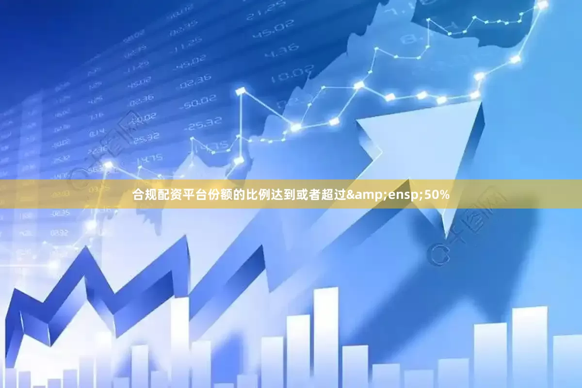 合规配资平台份额的比例达到或者超过 50%