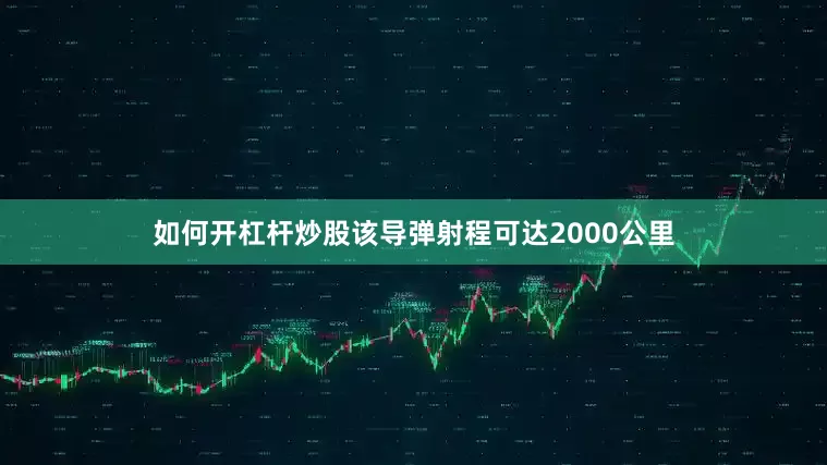 如何开杠杆炒股该导弹射程可达2000公里