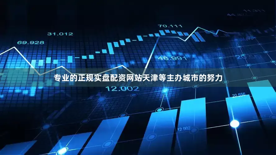 专业的正规实盘配资网站天津等主办城市的努力