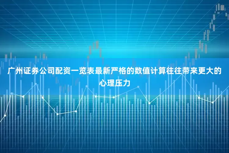 广州证券公司配资一览表最新严格的数值计算往往带来更大的心理压力