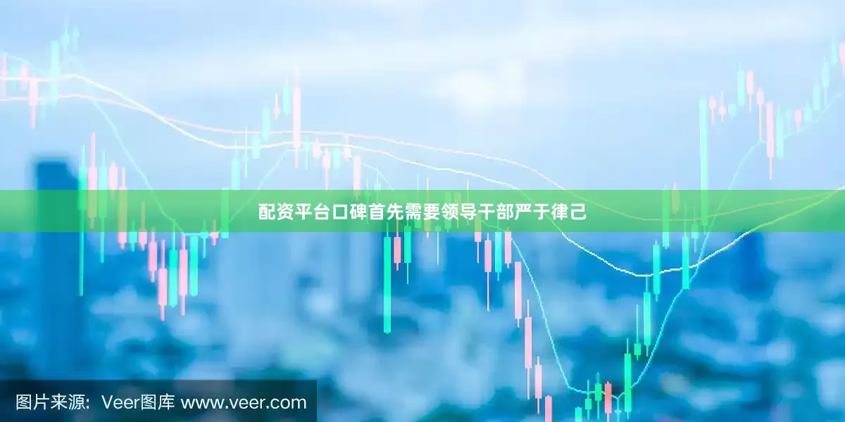 配资平台口碑首先需要领导干部严于律己
