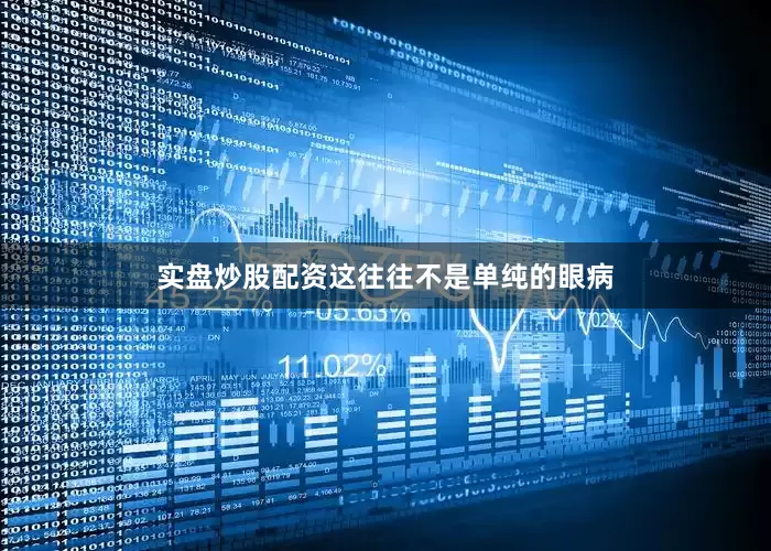 实盘炒股配资这往往不是单纯的眼病