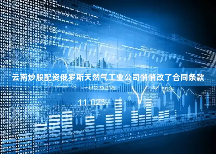 云南炒股配资俄罗斯天然气工业公司悄悄改了合同条款