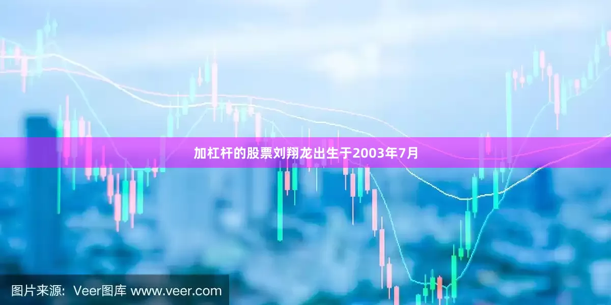 加杠杆的股票刘翔龙出生于2003年7月
