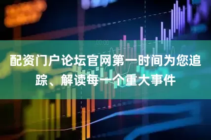 配资门户论坛官网第一时间为您追踪、解读每一个重大事件